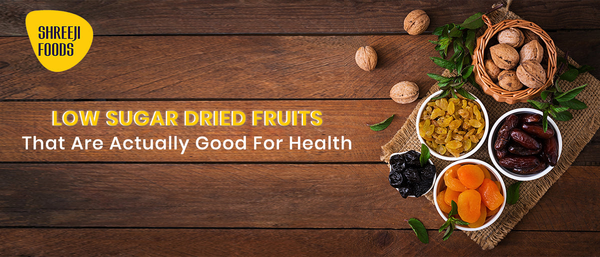 Low Sugar Dried Fruits that are Actually Good for Health Shreeji Foods