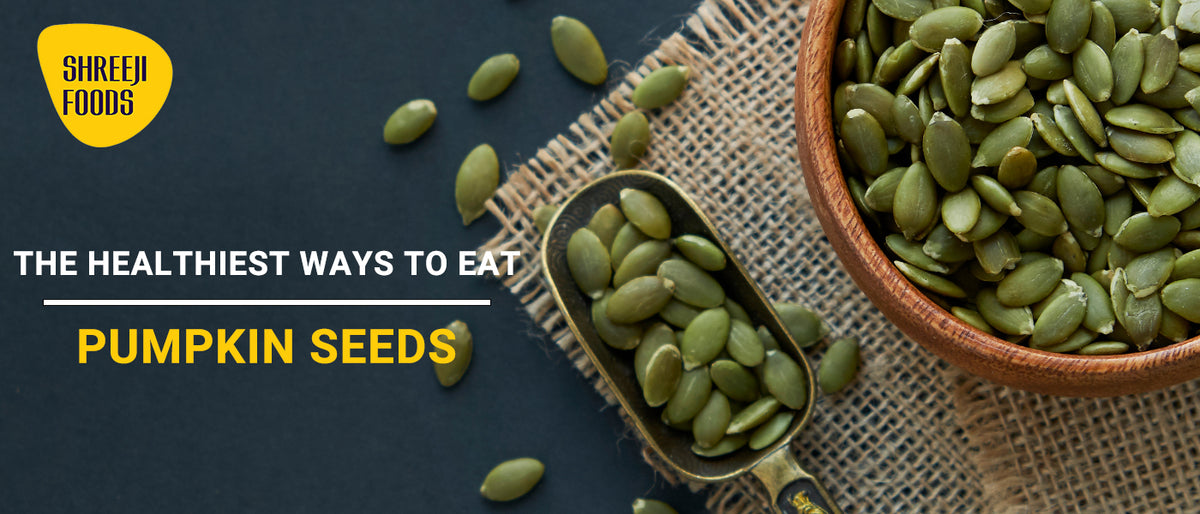 The Healthiest Ways to Eat Pumpkin Seeds Shreeji Foods