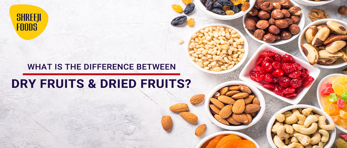 What is the Difference between Dry Fruits & Dried Fruits? Shreeji Foods