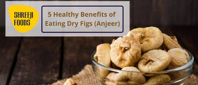 5 Healthy Benefits of Eating Dry Figs (Anjeer)