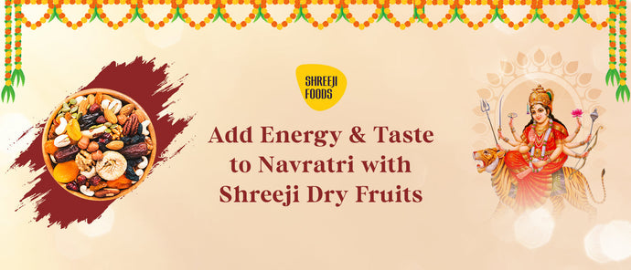 Add Energy and Taste to Navratri with Shreeji Dry Fruits