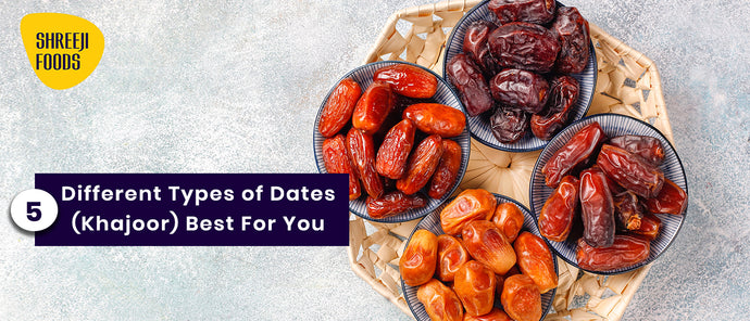 5 Different Types of Dates (Khajoor) Best For You