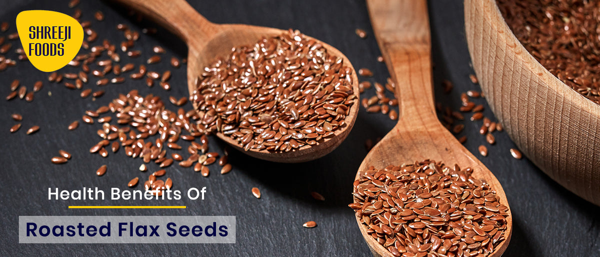 Health Benefits of Roasted Flax Seeds Shreeji Foods